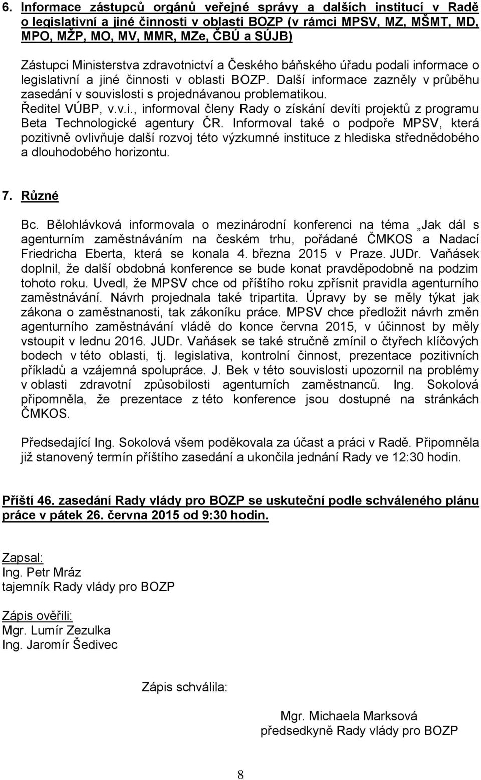 Další informace zazněly v průběhu zasedání v souvislosti s projednávanou problematikou. Ředitel VÚBP, v.v.i., informoval členy Rady o získání devíti projektů z programu Beta Technologické agentury ČR.