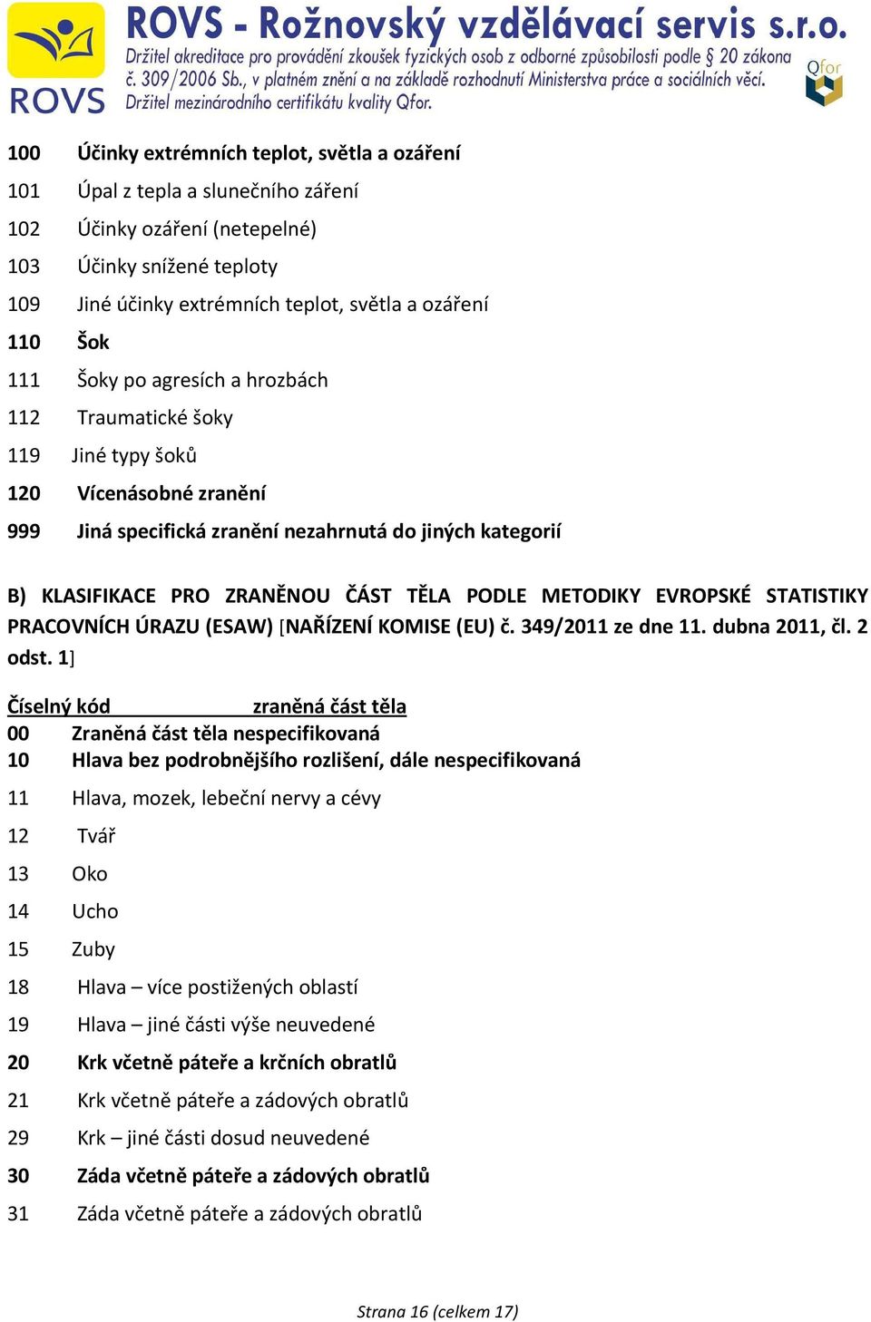 PODLE METODIKY EVROPSKÉ STATISTIKY PRACOVNÍCH ÚRAZU (ESAW) [NAŘÍZENÍ KOMISE (EU) č. 349/2011 ze dne 11. dubna 2011, čl. 2 odst.