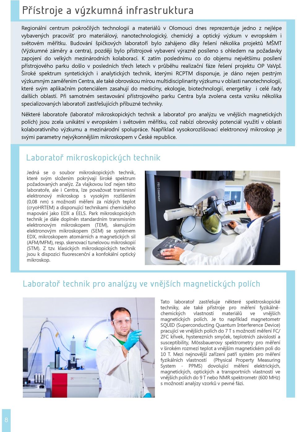 Budování špičkových laboratoří bylo zahájeno díky řešení několika projektů MŠMT (Výzkumné záměry a centra), později bylo přístrojové vybavení výrazně posíleno s ohledem na požadavky zapojení do
