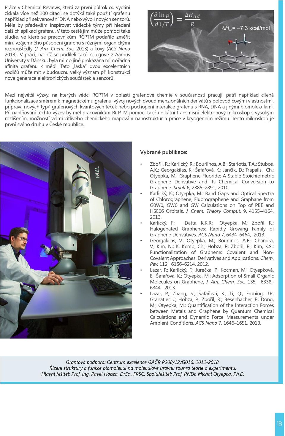 V této cestě jim může pomoci také studie, ve které se pracovníkům RCPTM podařilo změřit míru vzájemného působení grafenu s různými organickými rozpouštědly (J. Am. Chem. Soc.