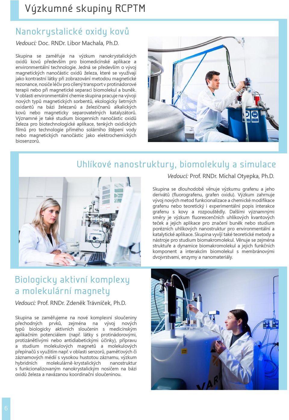 protinádorové terapii nebo při magnetické separaci biomolekul a buněk.
