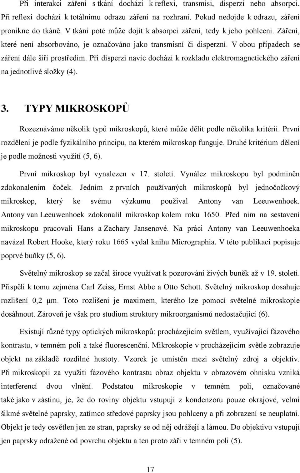 Při disperzi navíc dochází k rozkladu elektromagnetického záření na jednotlivé složky (4). 3. TYPY MIKROSKOPŮ Rozeznáváme několik typů mikroskopů, které může dělit podle několika kritérií.
