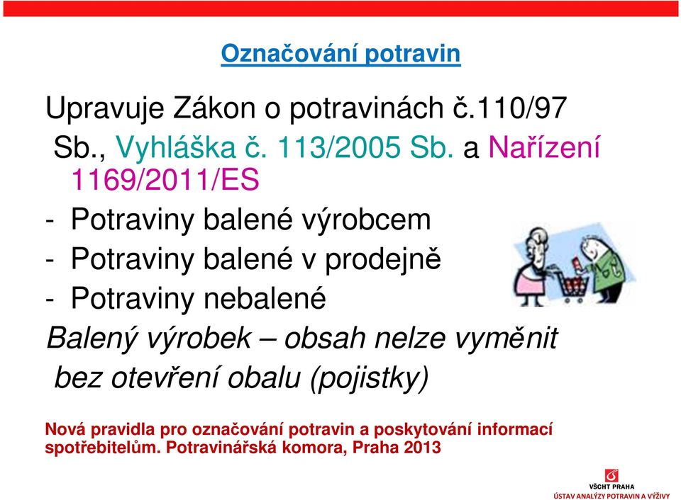 Potraviny nebalené Balený výrobek obsah nelze vyměnit bez otevření obalu (pojistky) Nová