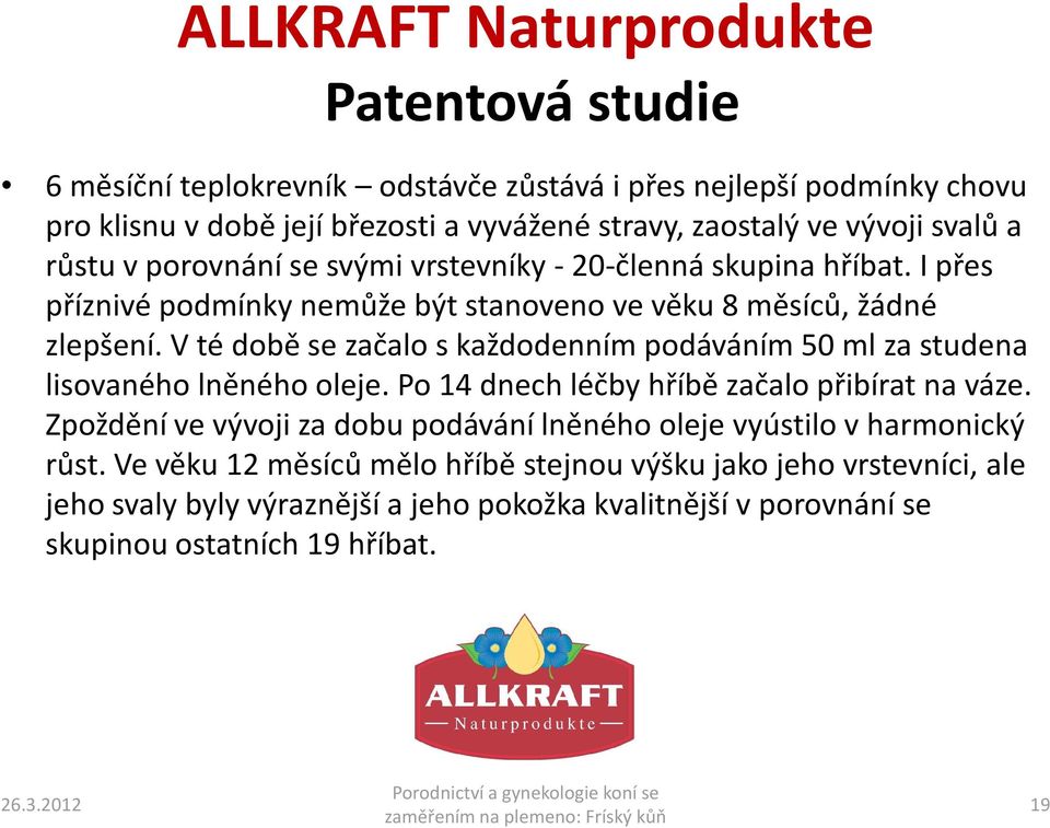 V té době se začalo s každodenním podáváním 50 ml za studena lisovaného lněného oleje. Po 14 dnech léčby hříbě začalo přibírat na váze.