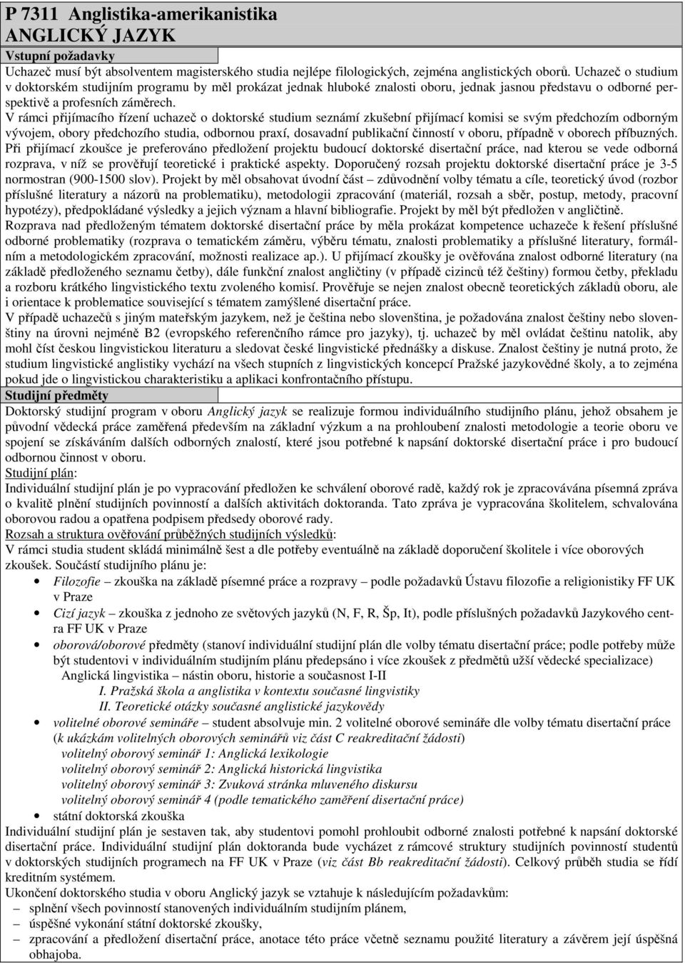 V rámci přijímacího řízení uchazeč o doktorské studium seznámí zkušební přijímací komisi se svým předchozím odborným vývojem, obory předchozího studia, odbornou praxí, dosavadní publikační činností v