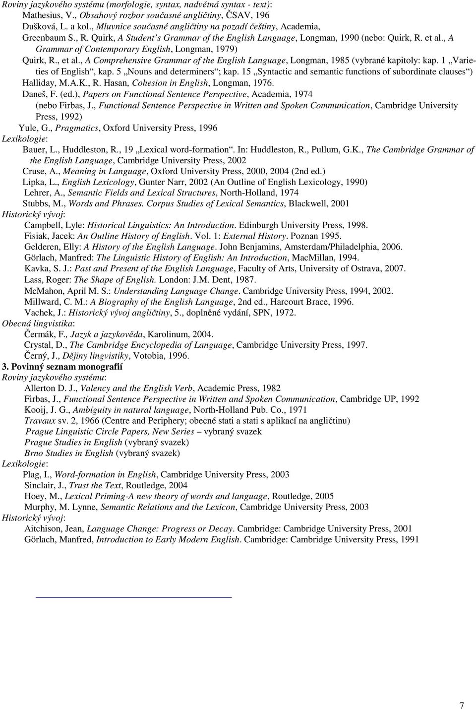 , A Grammar of Contemporary English, Longman, 1979) Quirk, R., et al., A Comprehensive Grammar of the English Language, Longman, 1985 (vybrané kapitoly: kap. 1 Varieties of English, kap.