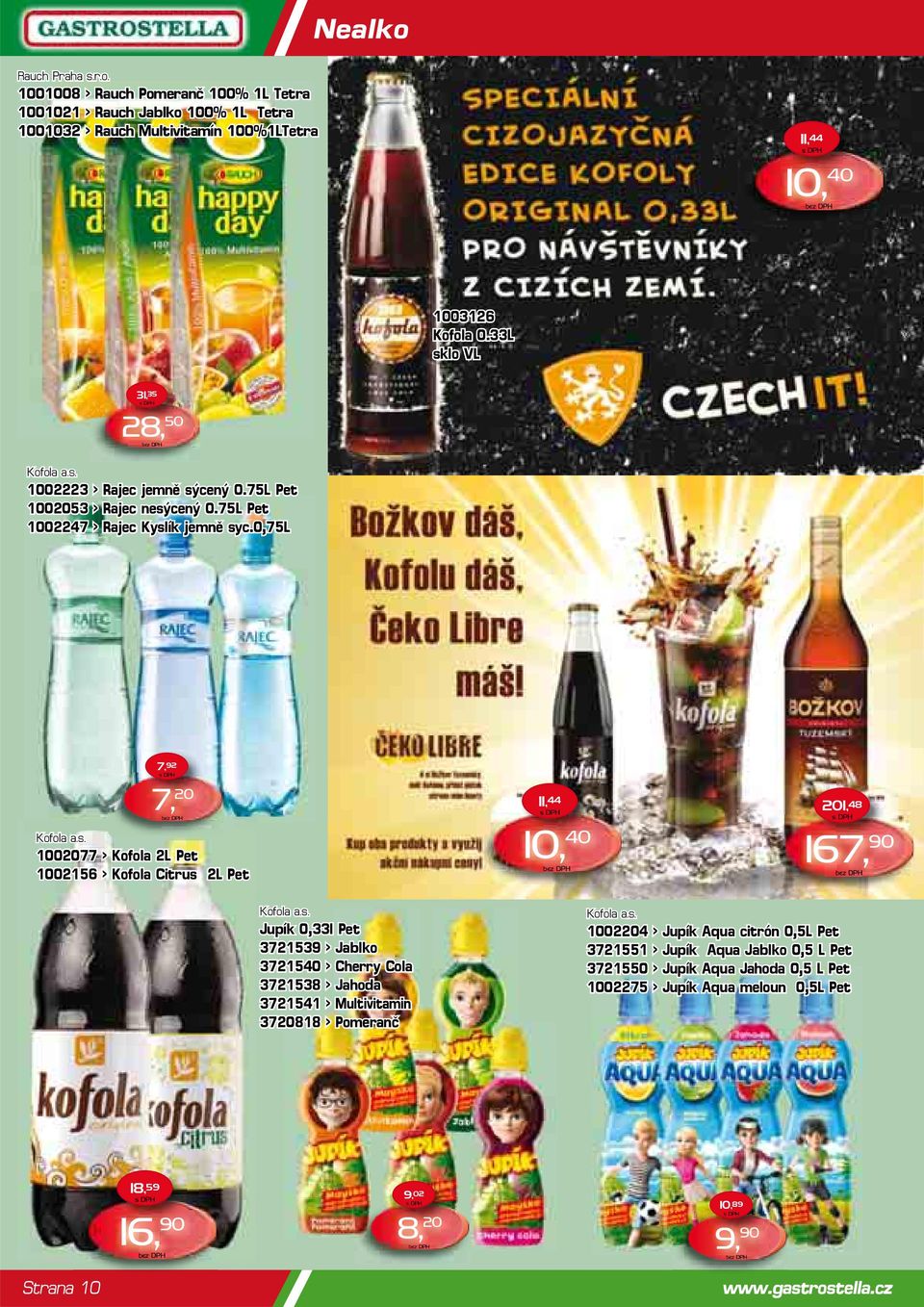s. Jupík 0,33l Pet 3721539 > Jablko 3721540 > Cherry Cola 3721538 > Jahoda 3721541 > Multivitamin 3720818 > Pomeranč Kofola a.s. 1002204 > Jupík Aqua citrón 0,5L Pet 3721551 > Jupík Aqua