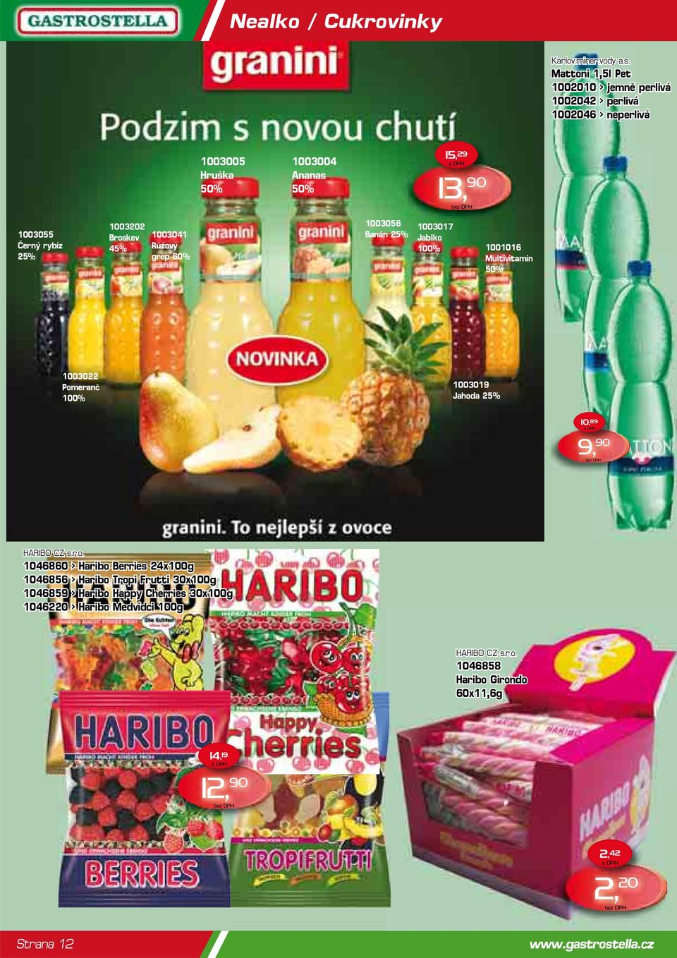 25% 1003202 Broskev 45% 1003041 Růžový grep 60% 1003056 Banán 25% 1003017 Jablko 100% 1001016 Multivitamin 50% 1003022 Pomeranč 100% 1003019 Jahoda