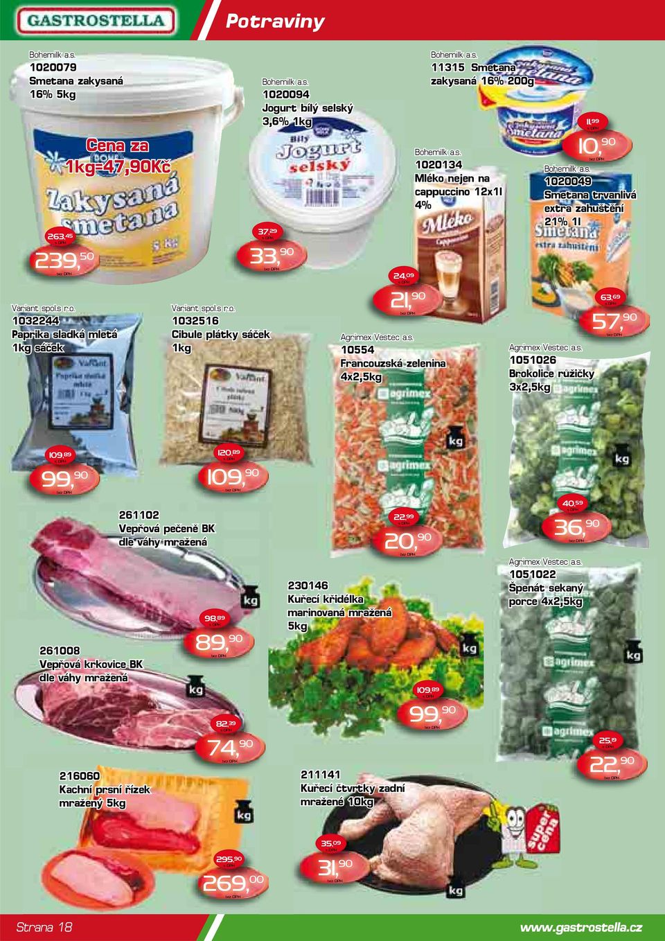 s. 1020049 Smetana trvanlivá extra zahuštění 21% 1l Agrimex Vestec a.s. 1051026 Brokolice růžičky 3x2,5kg 63, 69 57, 90 109, 89 99, 90 120, 89 109, 90 261008 Vepřová krkovice BK dle váhy mražená