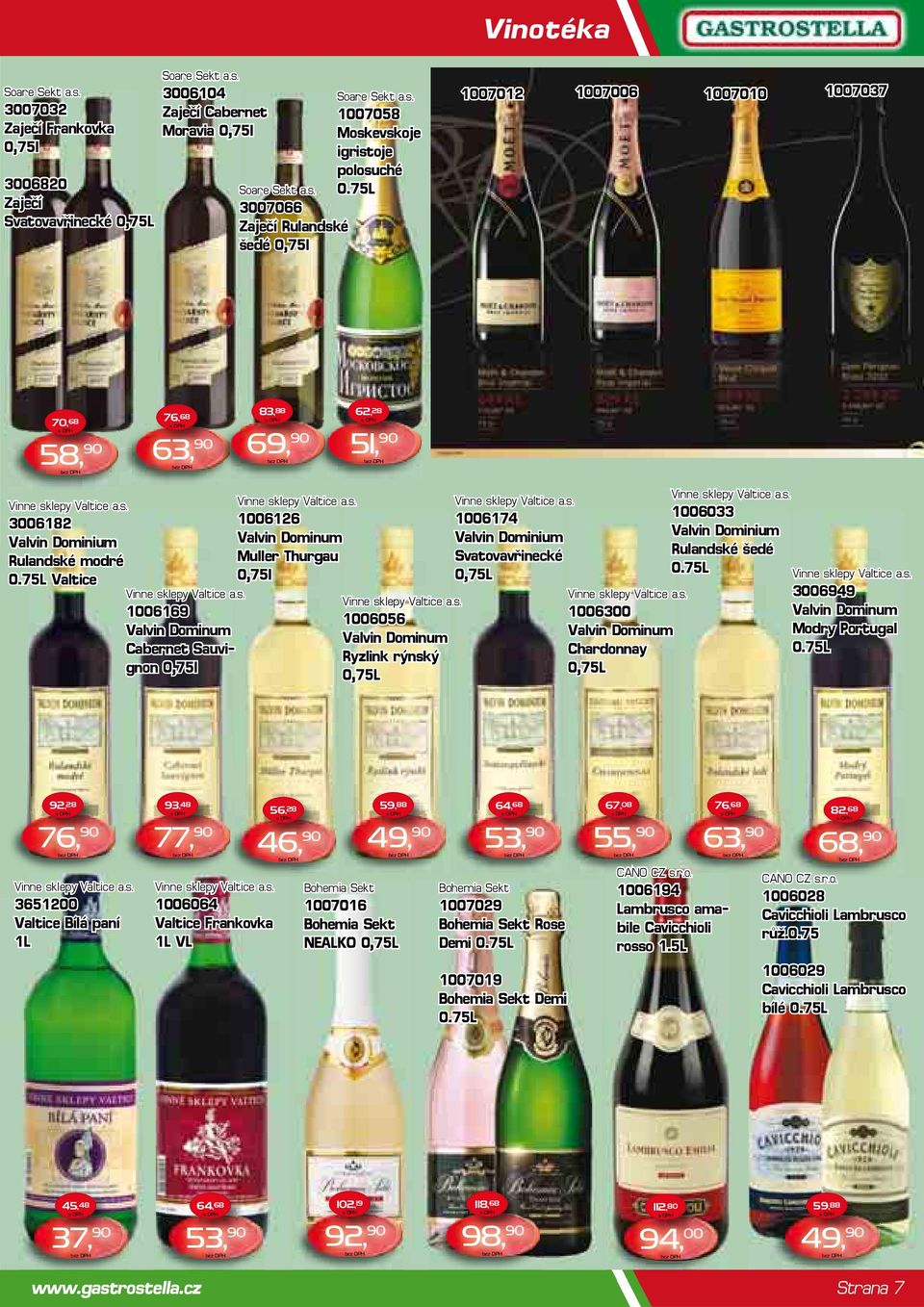75L Valtice Vinne sklepy Valtice a.s. 1006169 Valvin Dominum Cabernet Sauvi- gnon 0,75l Vinne sklepy Valtice a.s. 1006126 Valvin Dominum Muller Thurgau 0,75l Vinne sklepy Valtice a.s. 1006056 Valvin Dominum Ryzlink rýnský 0,75L Vinne sklepy Valtice a.