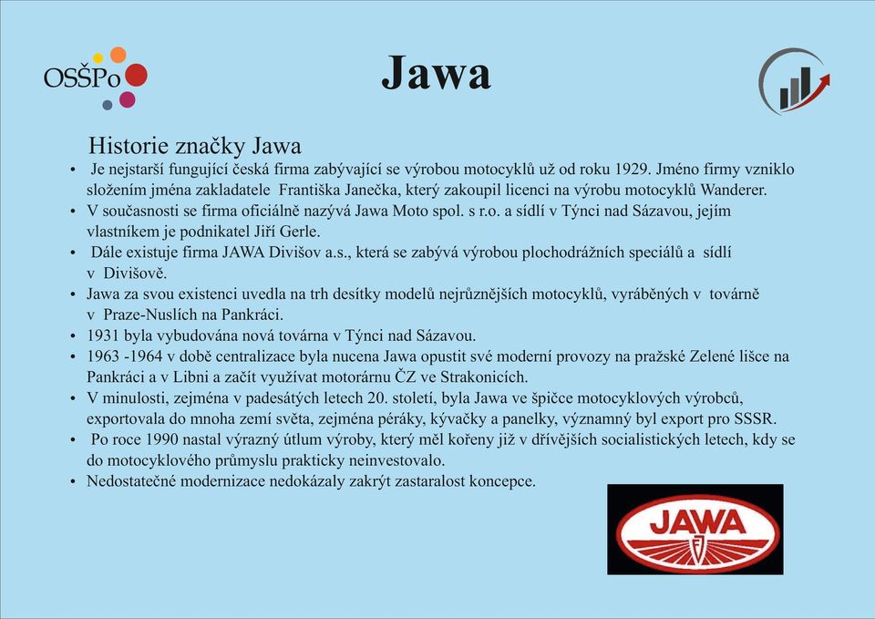 ź Dále existuje firma JAWA Divišov a.s., která se zabývá výrobou plochodrážních speciálů a sídlí v Divišově.