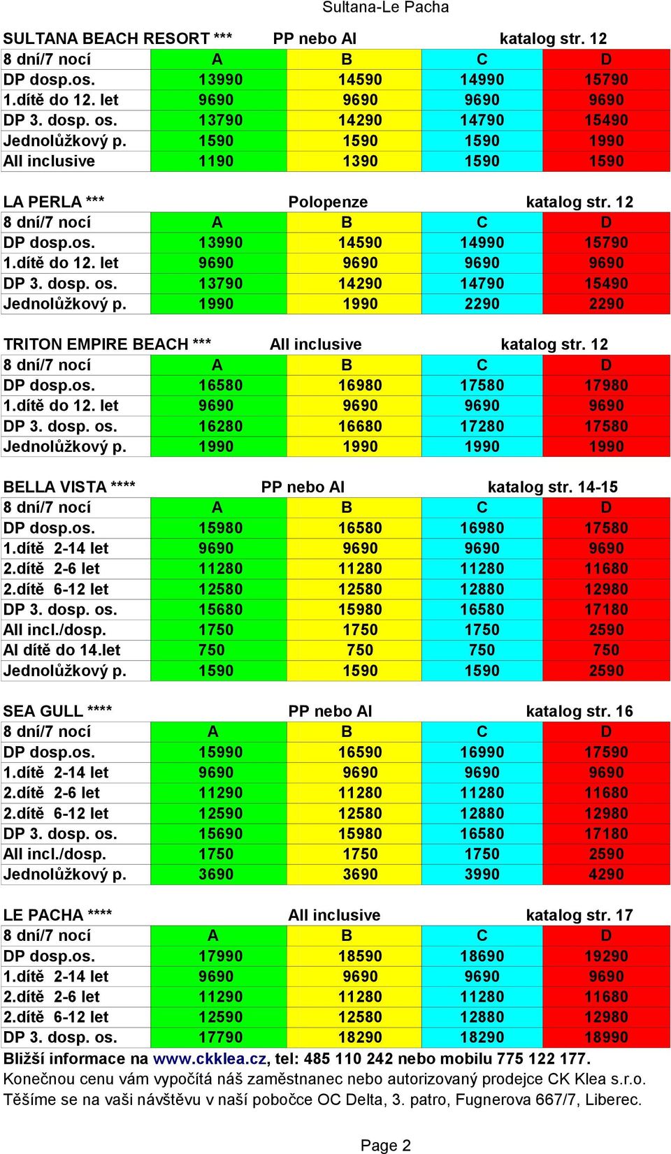 1990 1990 2290 2290 TRITON EMPIRE BEACH *** All inclusive katalog str. 12 DP dosp.os. 16580 16980 17580 17980 DP 3. dosp. os. 16280 16680 17280 17580 Jednolůžkový p.