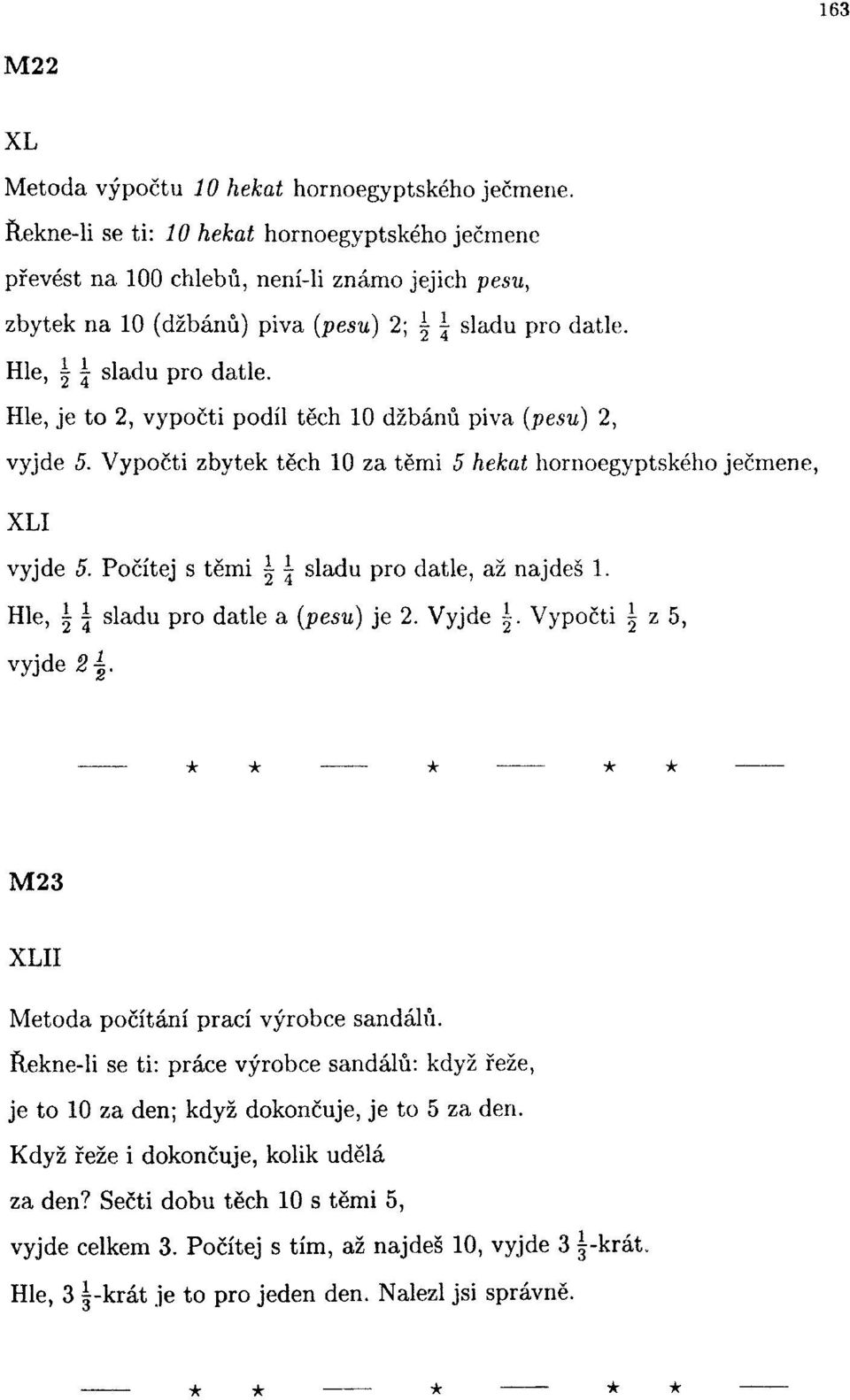 Hle, je to, vypočti podíl těch 0 džbánů piva (pesu), vyjde 5. Vypočti zbytek těch 0 za těmi 5 hekat hornoegyptského ječmene, XLI vyjde 5. Počítej s těmi sladu pro datle, až najdeš.