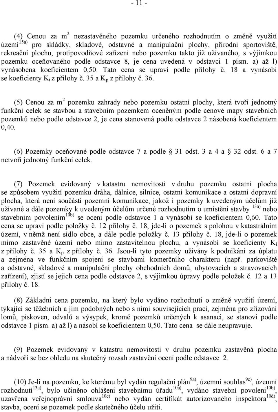 Tato cena se upraví podle přílohy č. 18 a vynásobí se koeficienty KBi Bz přílohy č. 35 a KBpB přílohy č. 36.