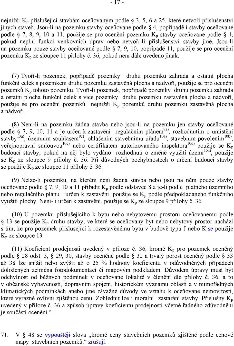 netvoří-li příslušenství stavby jiné. Jsou-li na pozemku pouze stavby oceňované podle 7, 9, 10, popřípadě 11, použije se pro ocenění pozemku KBpB sloupce 11 přílohy č.