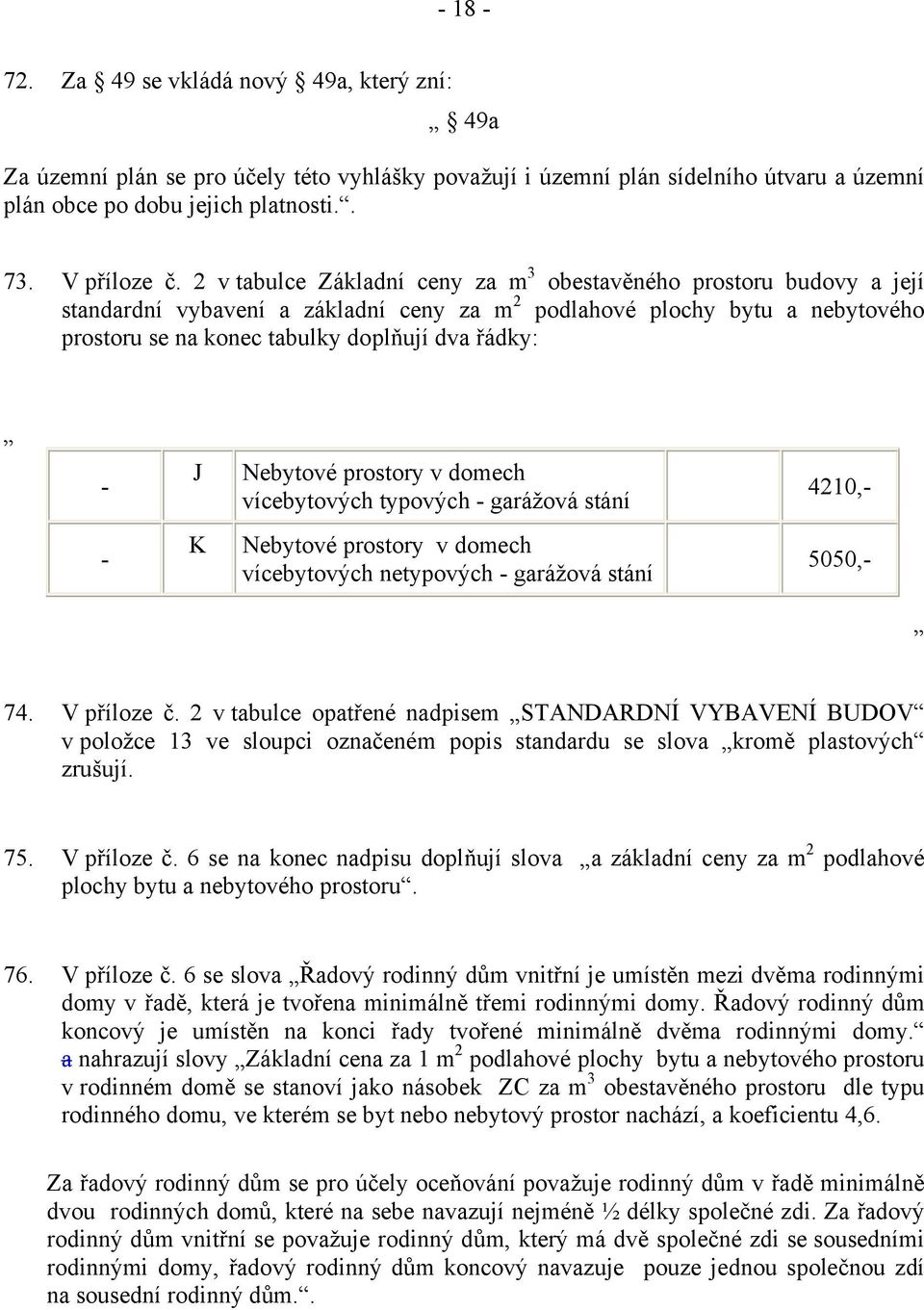 v tabulce Základní ceny za m prostoru budovy a její standardní vybavení a základní ceny za m plochy bytu a nebytového prostoru se na konec tabulky doplňují dva řádky: 3 - J Nebytové prostory v domech