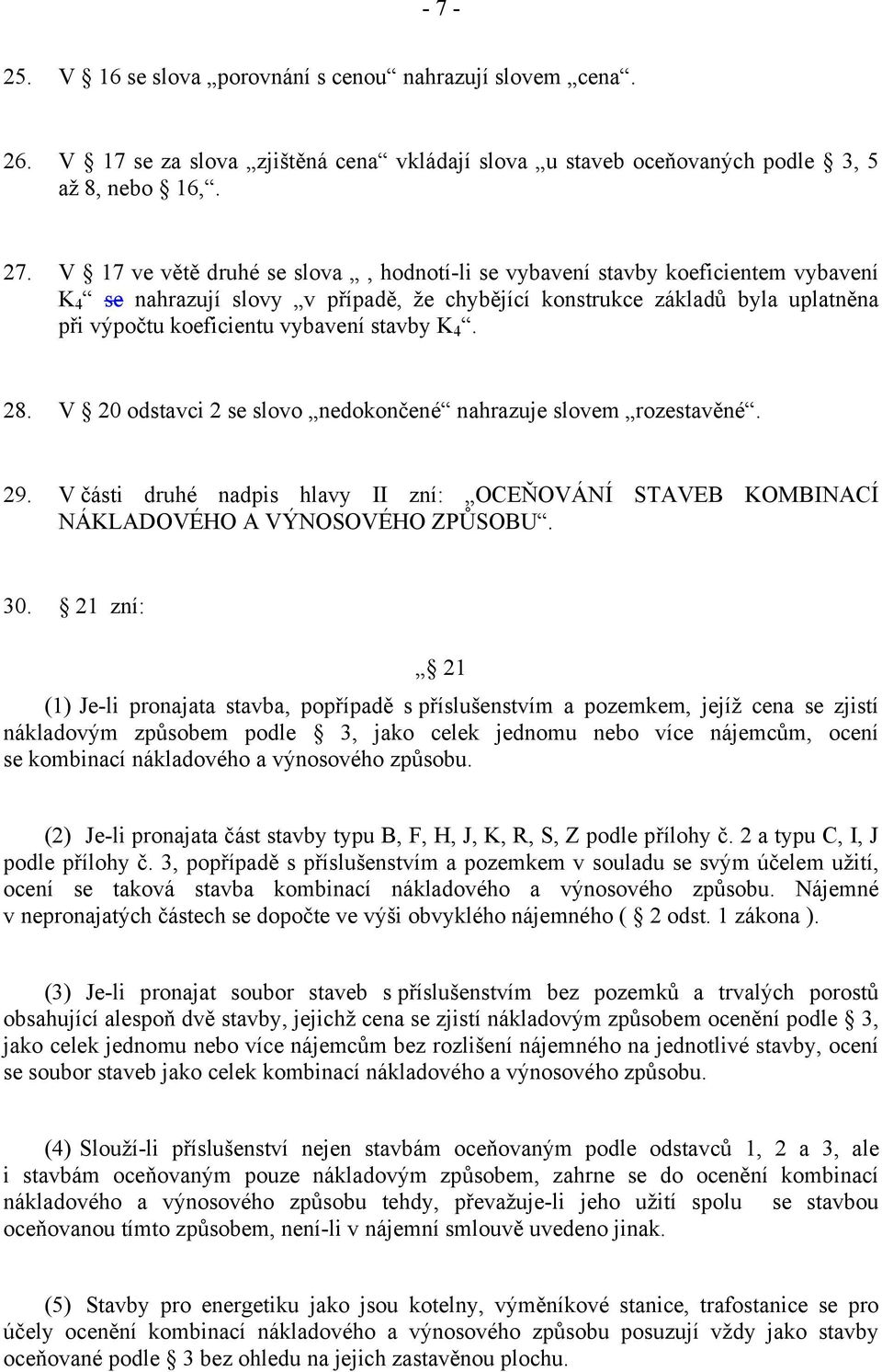 V 0 odstavci se slovo nedokončené nahrazuje slovem rozestavěné. 9. V části druhé nadpis hlavy II zní: OCEŇOVÁNÍ STAVEB KOMBINACÍ NÁKLADOVÉHO A VÝNOSOVÉHO ZŮSOBU. 30.