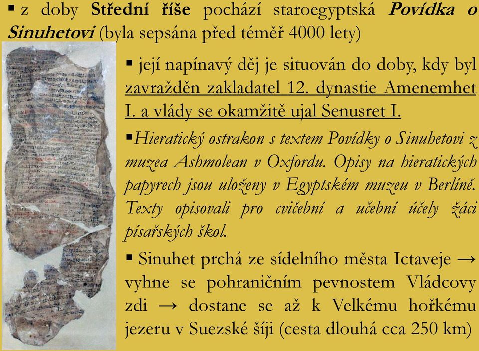 Hieratický ostrakon s textem Povídky o Sinuhetovi z muzea Ashmolean v Oxfordu. Opisy na hieratických papyrech jsou uloženy v Egyptském muzeu v Berlíně.