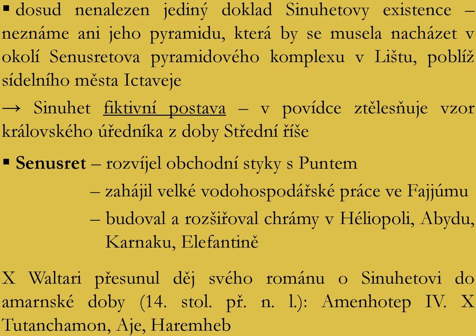 Senusret rozvíjel obchodní styky s Puntem zahájil velké vodohospodářské práce ve Fajjúmu budoval a rozšiřoval chrámy v Héliopoli, Abydu,