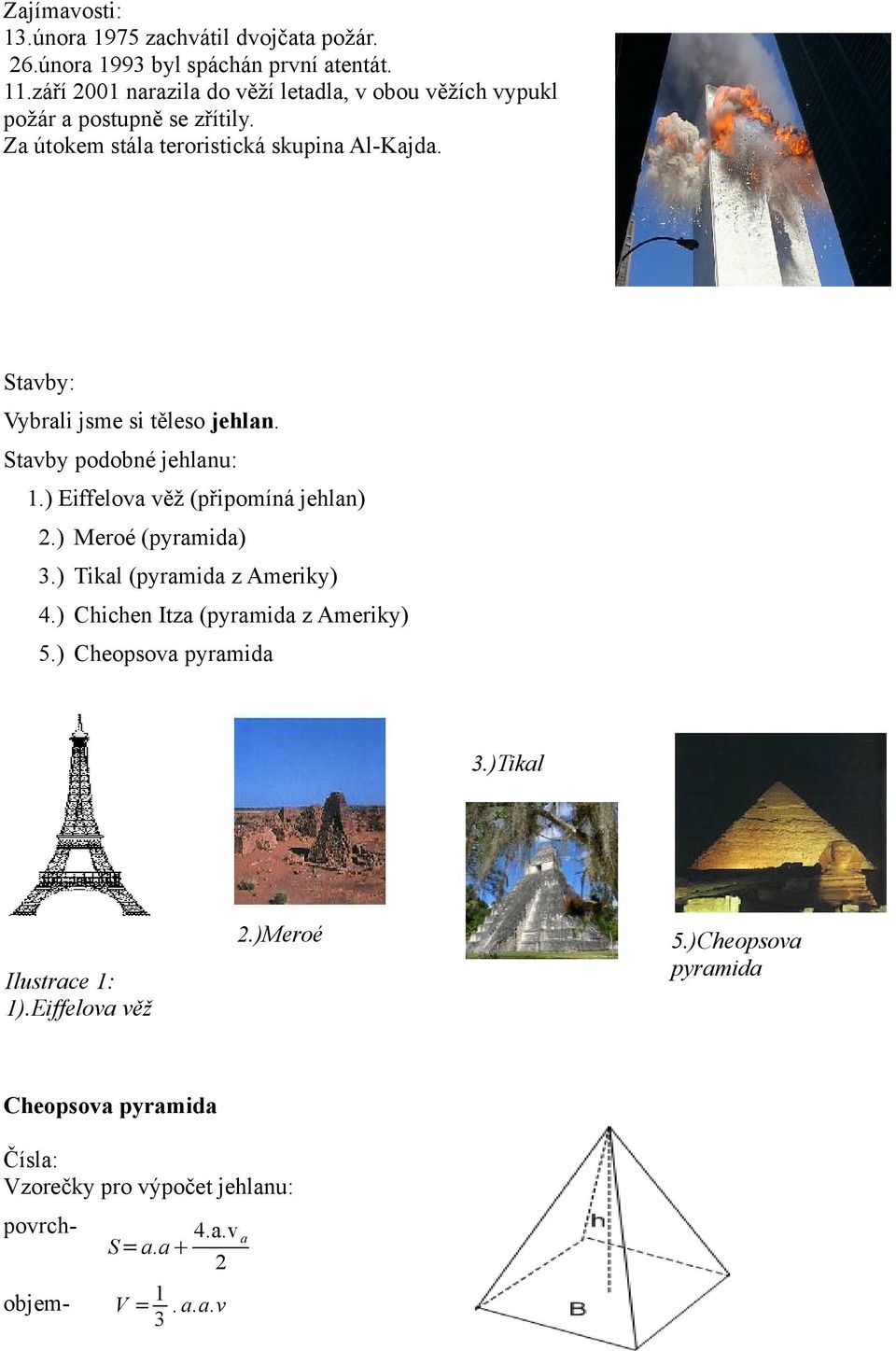 Stavby: Vybrali jsme si těleso jehlan. Stavby podobné jehlanu: 1.) Eiffelova věž (připomíná jehlan) 2.) Meroé (pyramida) 3.) Tikal (pyramida z Ameriky) 4.