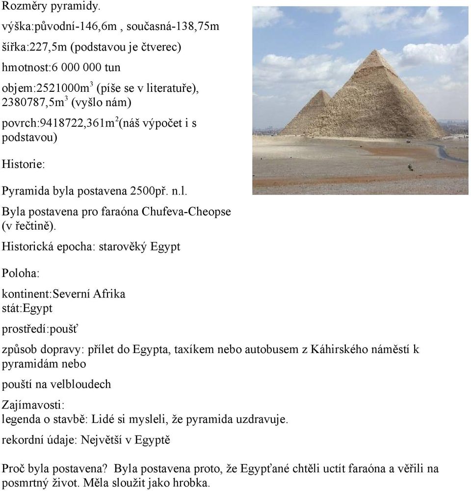 výpočet i s podstavou) Historie: Pyramida byla postavena 2500př. n.l. Byla postavena pro faraóna Chufeva-Cheopse (v řečtině).