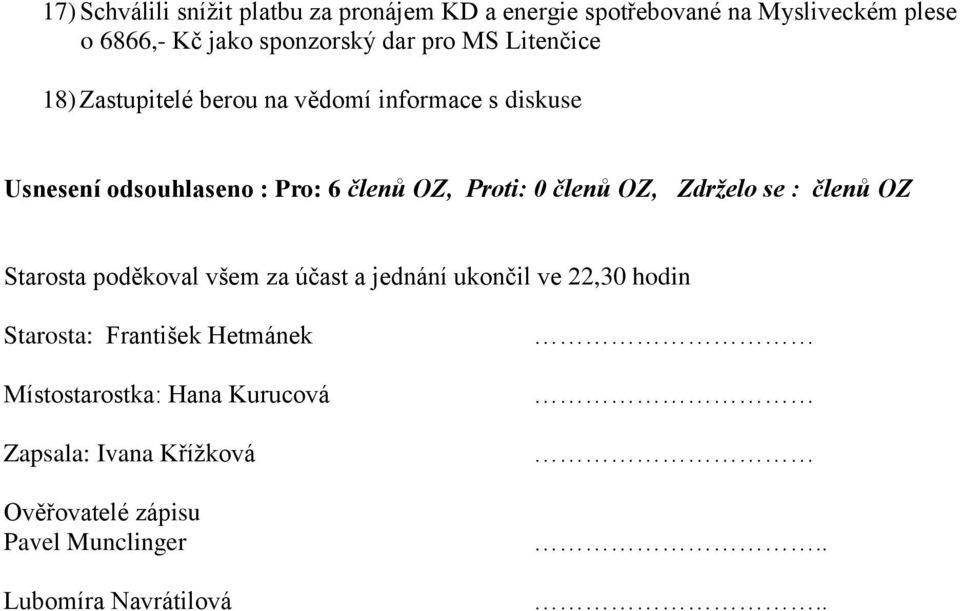 členů OZ, Zdrželo se : členů OZ Starosta poděkoval všem za účast a jednání ukončil ve 22,30 hodin Starosta: František