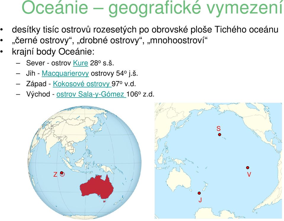 Oceánie: Sever - ostrov Kure 28 o s.š. Jih - Macquarierovy ostrovy 54 o j.š. Západ - Kokosové ostrovy 97 o v.