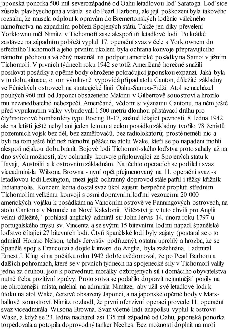 Spojených států. Takže jen diky převeleni Yorktownu měl Nimitz v Tichomoří zase alespoň tři letadlové lodi. Po krátké zastávce na západním pobřeží vyplul 17.