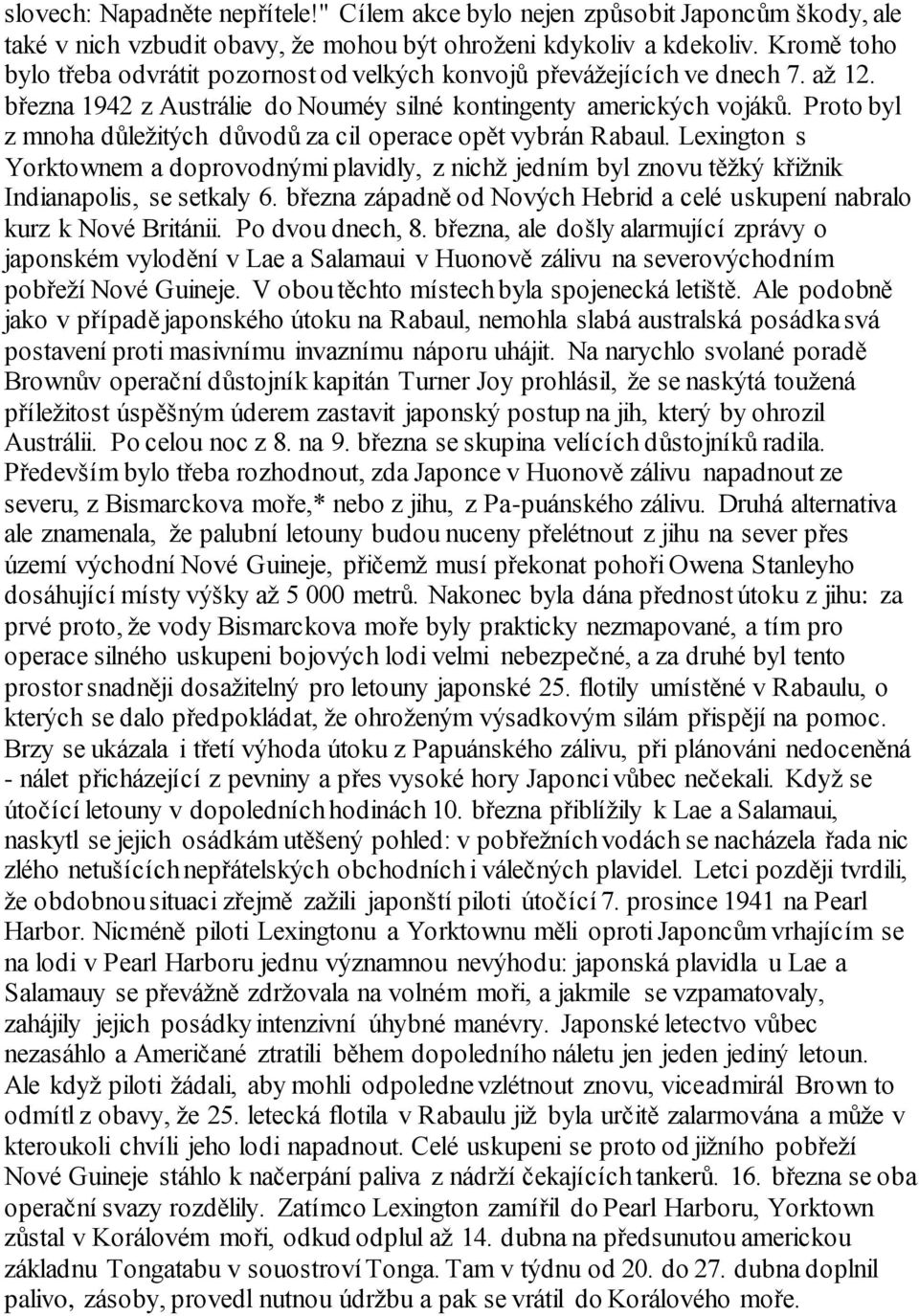 Proto byl z mnoha důležitých důvodů za cil operace opět vybrán Rabaul. Lexington s Yorktownem a doprovodnými plavidly, z nichž jedním byl znovu těžký křižnik Indianapolis, se setkaly 6.