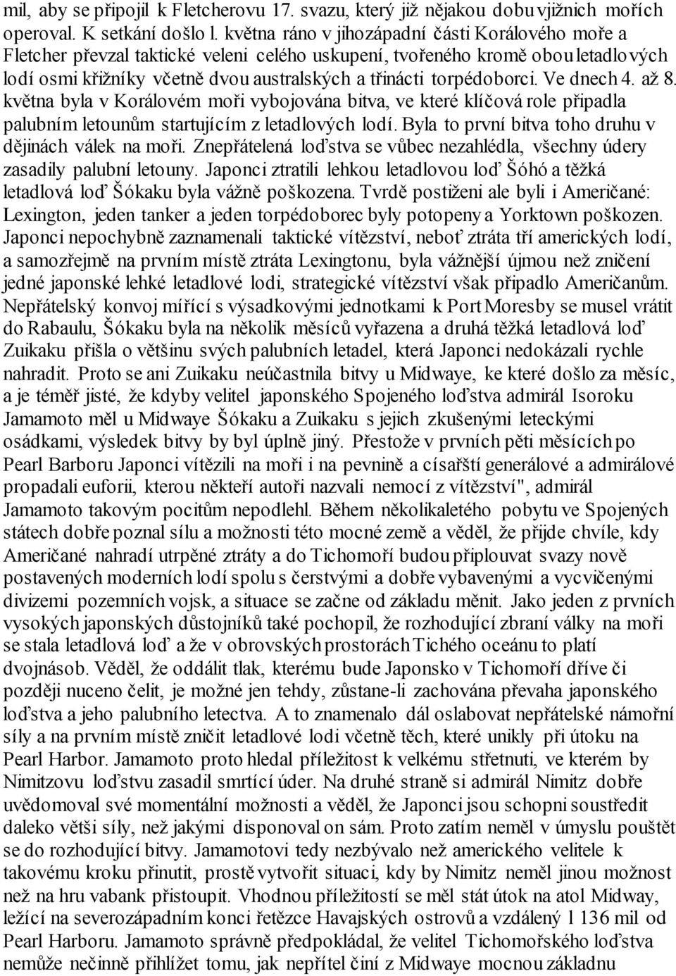 torpédoborci. Ve dnech 4. až 8. května byla v Korálovém moři vybojována bitva, ve které klíčová role připadla palubním letounům startujícím z letadlových lodí.