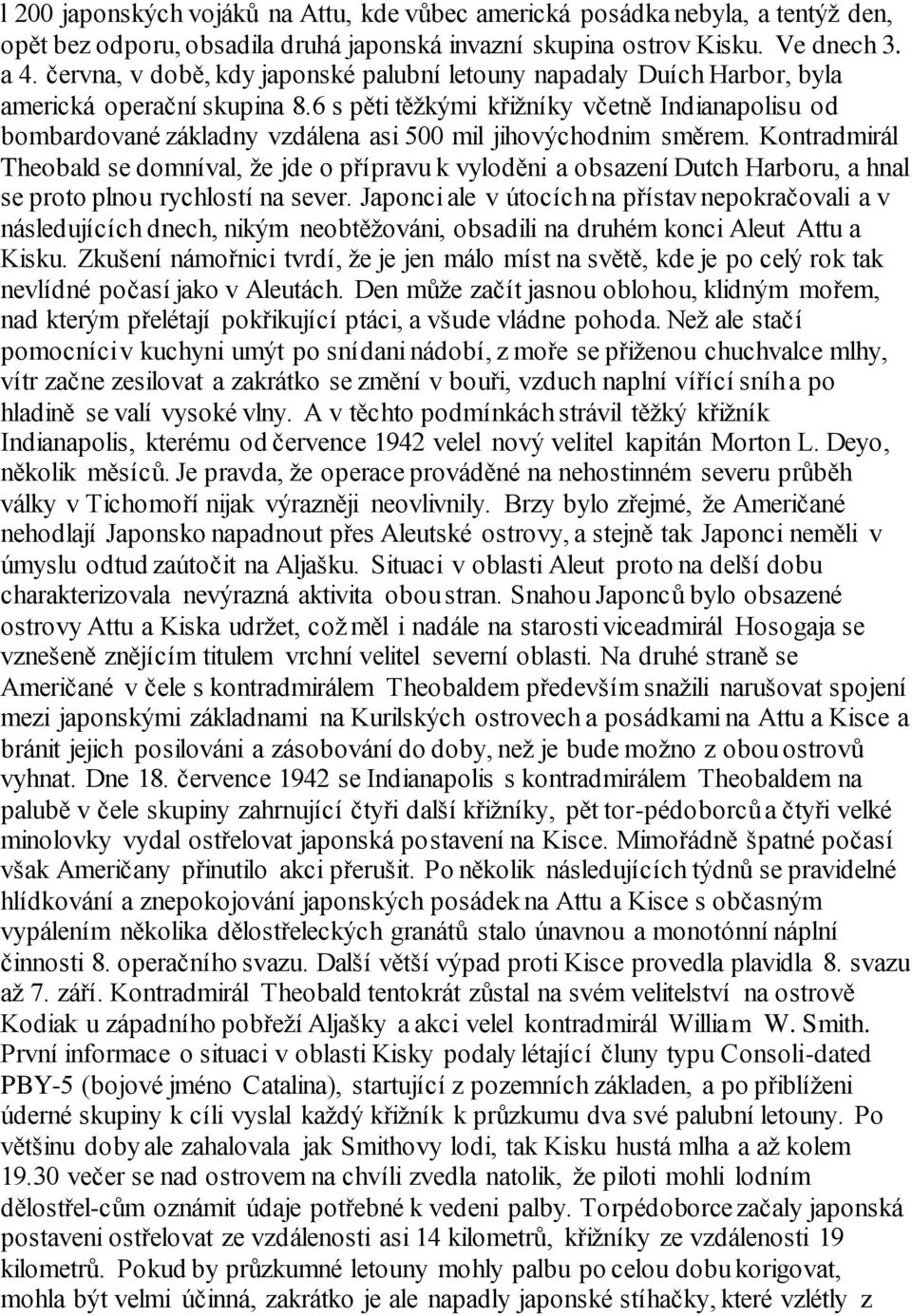 6 s pěti těžkými křižníky včetně Indianapolisu od bombardované základny vzdálena asi 500 mil jihovýchodnim směrem.