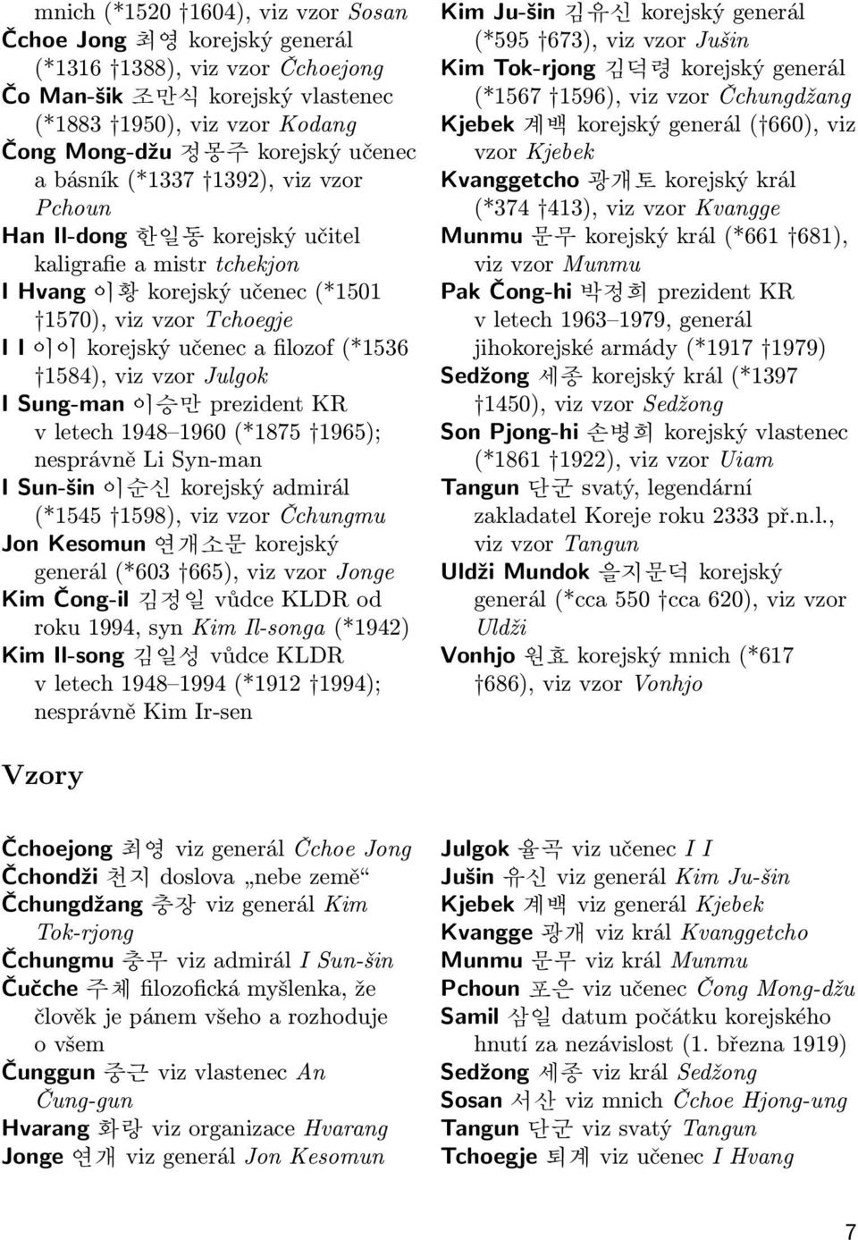 1584), viz vzor Julgok I Sung-man 이승만 prezident KR v letech 1948 1960 (*1875 1965); nesprávně Li Syn-man I Sun-šin 이순신 korejský admirál (*1545 1598), viz vzor Čchungmu Jon Kesomun 연개소문 korejský