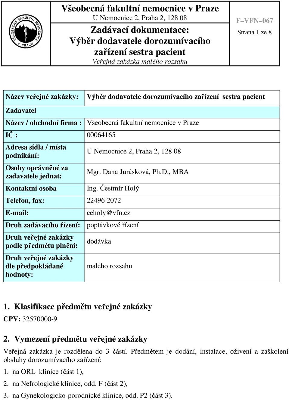 cz Druh zadávacího řízení: poptávkové řízení Druh veřejné zakázky podle předmětu plnění: Druh veřejné zakázky dle předpokládané hodnoty: dodávka malého rozsahu 1.