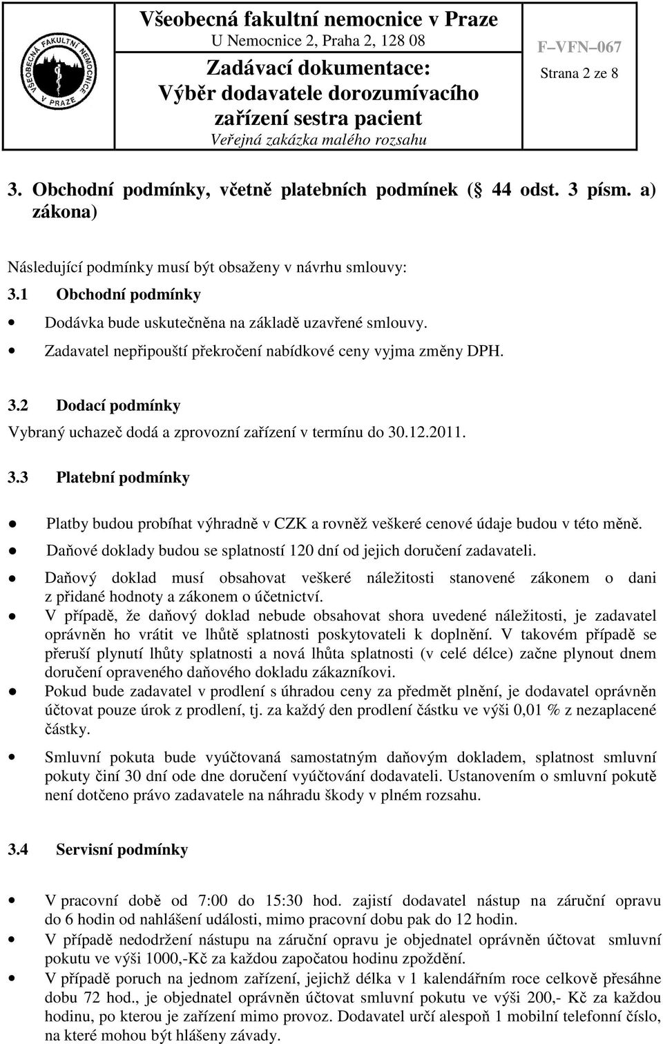 2 Dodací podmínky Vybraný uchazeč dodá a zprovozní zařízení v termínu do 30.12.2011. 3.3 Platební podmínky Platby budou probíhat výhradně v CZK a rovněž veškeré cenové údaje budou v této měně.