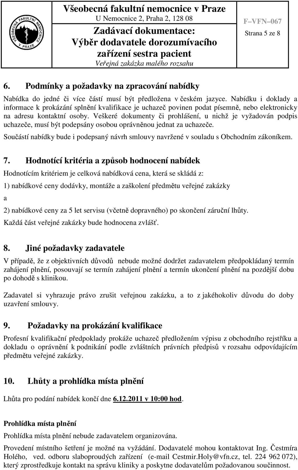 Veškeré dokumenty či prohlášení, u nichž je vyžadován podpis uchazeče, musí být podepsány osobou oprávněnou jednat za uchazeče.