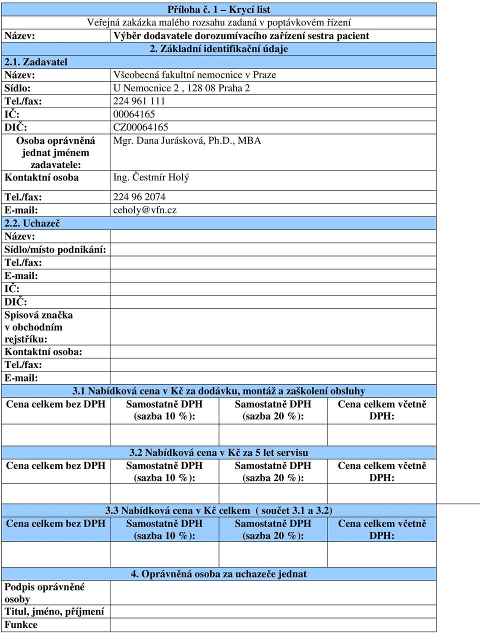 cz 2.2. Uchazeč Název: Sídlo/místo podnikání: Tel./fax: E-mail: IČ: DIČ: Spisová značka v obchodním rejstříku: Kontaktní osoba: Tel./fax: E-mail: 3.