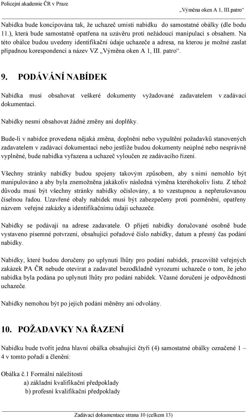 PODÁVÁNÍ NABÍDEK Nabídka musí obsahovat veškeré dokumenty vyžadované zadavatelem v zadávací dokumentaci. Nabídky nesmí obsahovat žádné změny ani doplňky.