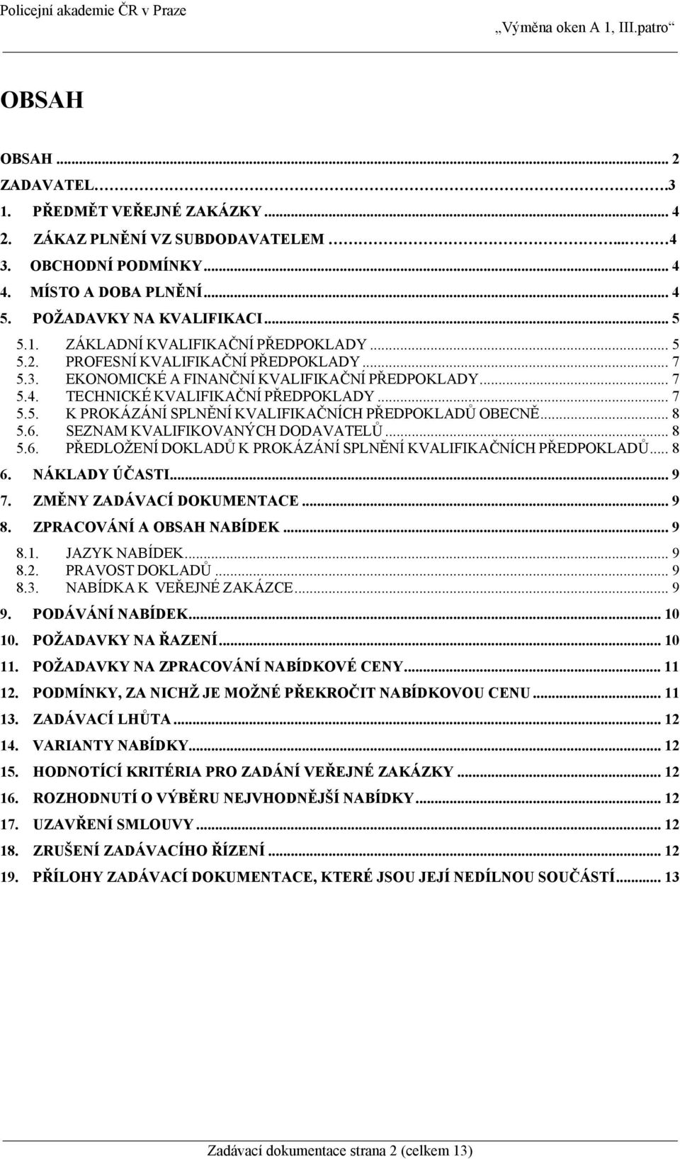 .. 8 5.6. SEZNAM KVALIFIKOVANÝCH DODAVATELŮ... 8 5.6. PŘEDLOŽENÍ DOKLADŮ K PROKÁZÁNÍ SPLNĚNÍ KVALIFIKAČNÍCH PŘEDPOKLADŮ... 8 6. NÁKLADY ÚČASTI... 9 7. ZMĚNY ZADÁVACÍ DOKUMENTACE... 9 8.