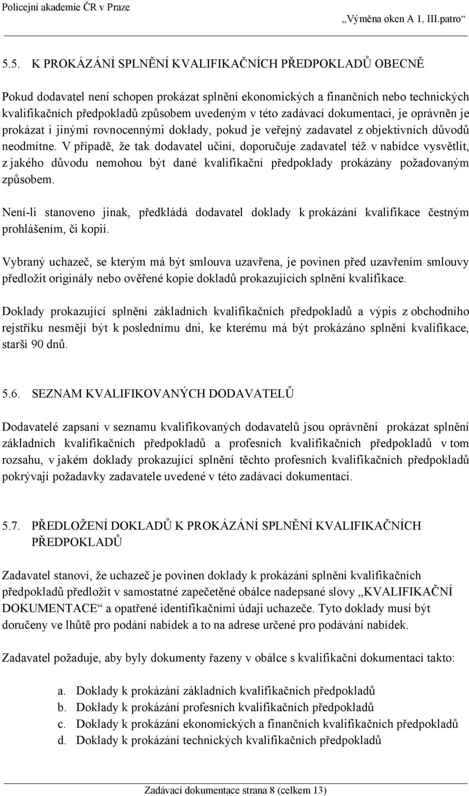 V případě, že tak dodavatel učiní, doporučuje zadavatel též v nabídce vysvětlit, z jakého důvodu nemohou být dané kvalifikační předpoklady prokázány požadovaným způsobem.