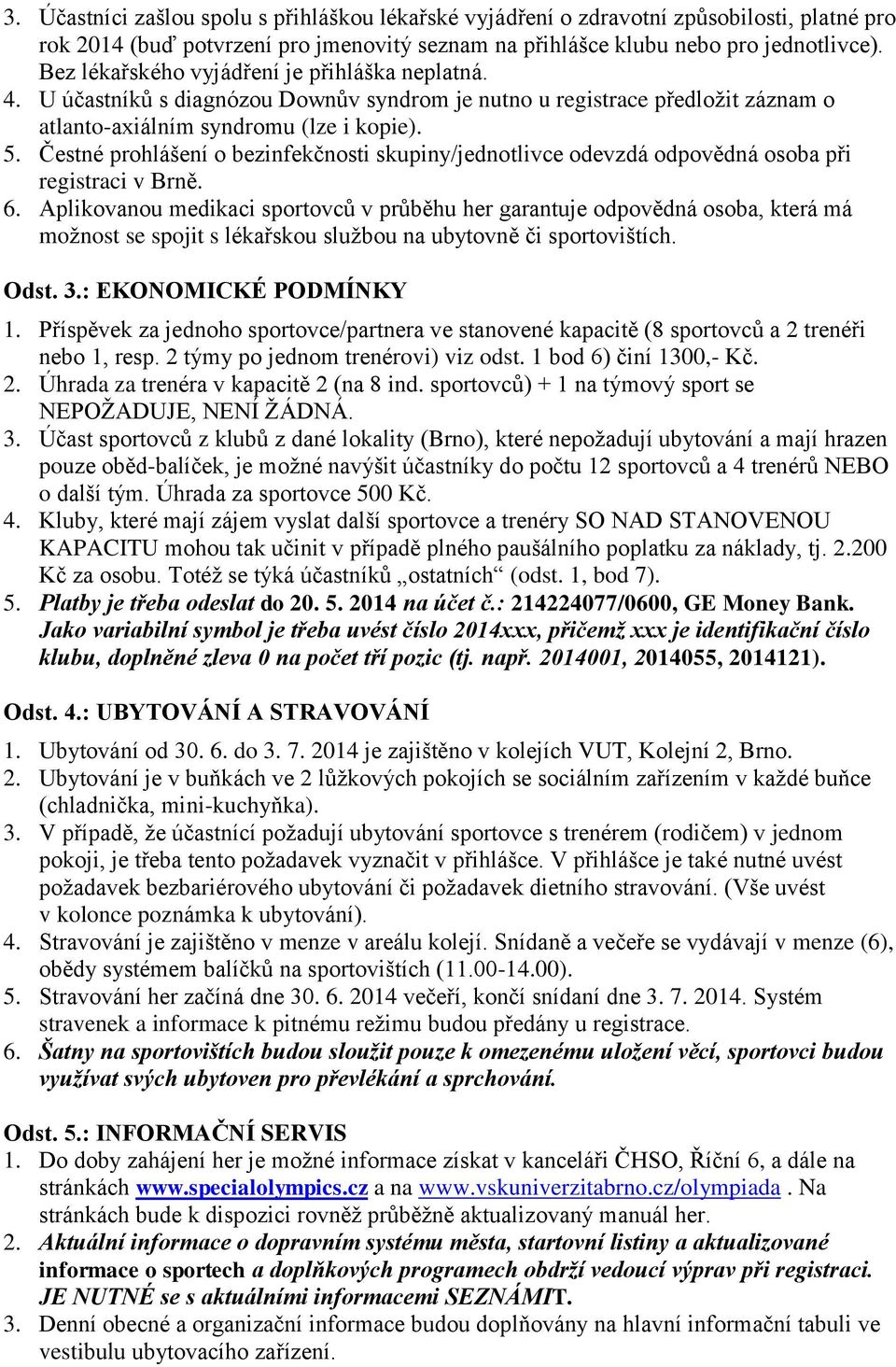 Čestné prohlášení o bezinfekčnosti skupiny/jednotlivce odevzdá odpovědná osoba při registraci v Brně. 6.