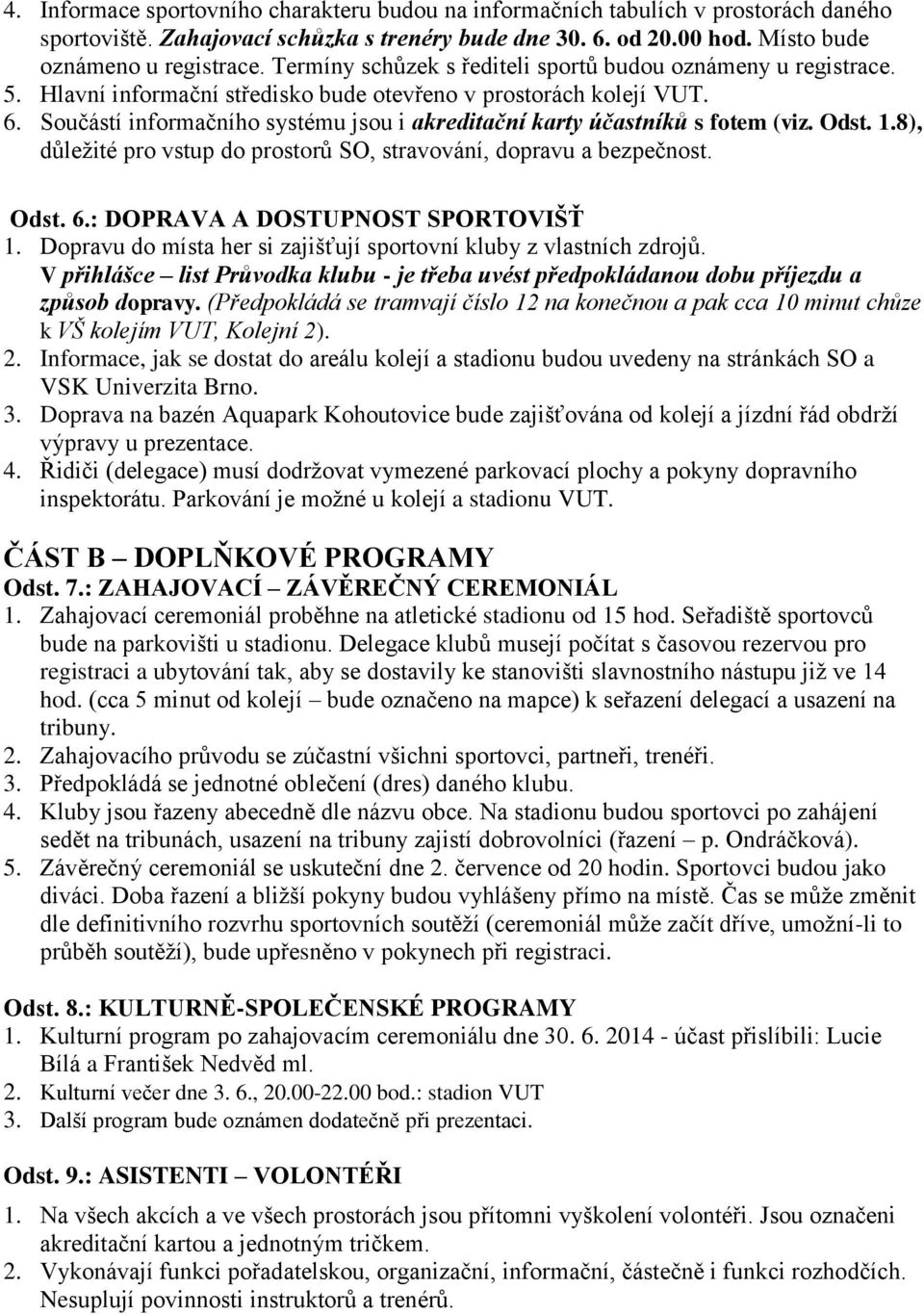 Součástí informačního systému jsou i akreditační karty účastníků s fotem (viz. Odst. 1.8), důležité pro vstup do prostorů SO, stravování, dopravu a bezpečnost. Odst. 6.