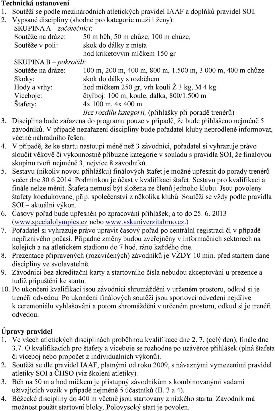 SKUPINA B pokročilí: Soutěže na dráze: 100 m, 200 m, 400 m, 800 m, 1.500 m, 3.