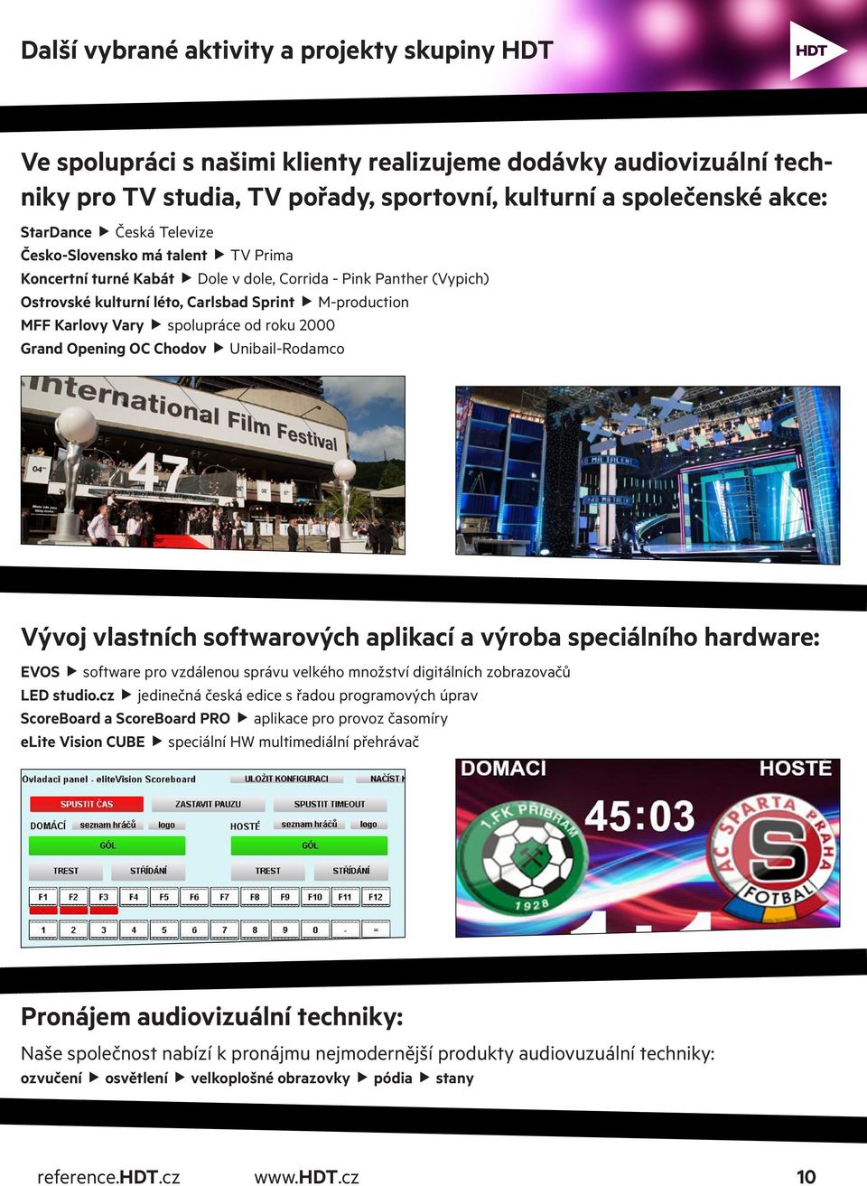 od roku 2000 Grand Opening OC Chodov Unibail-Rodamco Vývoj vlastních softwarových aplikací a výroba speciálního hardware: EVOS software pro vzdálenou správu velkého množství digitálních zobrazovačů