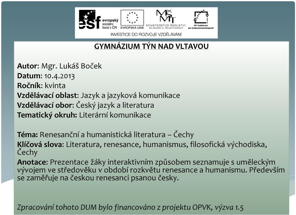 Téma: Renesanční a humanistická literatura Čechy Klíčová slova: Literatura, renesance, humanismus, filosofická východiska, Čechy Anotace: