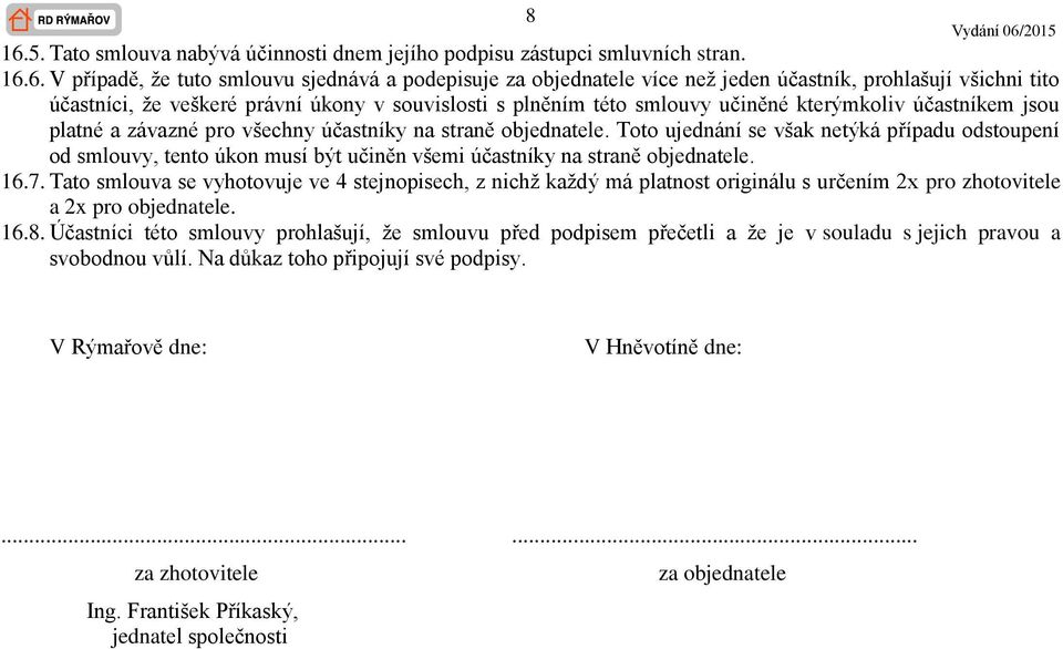 Toto ujednání se však netýká případu odstoupení od smlouvy, tento úkon musí být učiněn všemi účastníky na straně objednatele. 16.7.