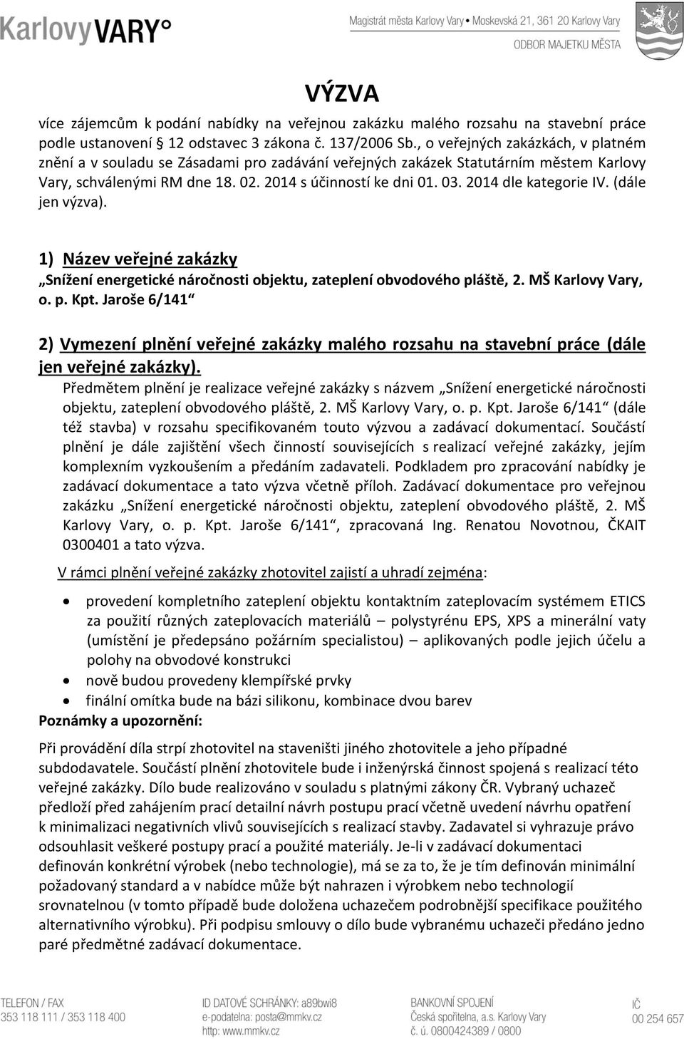 2014 dle kategorie IV. (dále jen výzva). 1) Název veřejné zakázky Snížení energetické náročnosti objektu, zateplení obvodového pláště, 2. MŠ Karlovy Vary, o. p. Kpt.