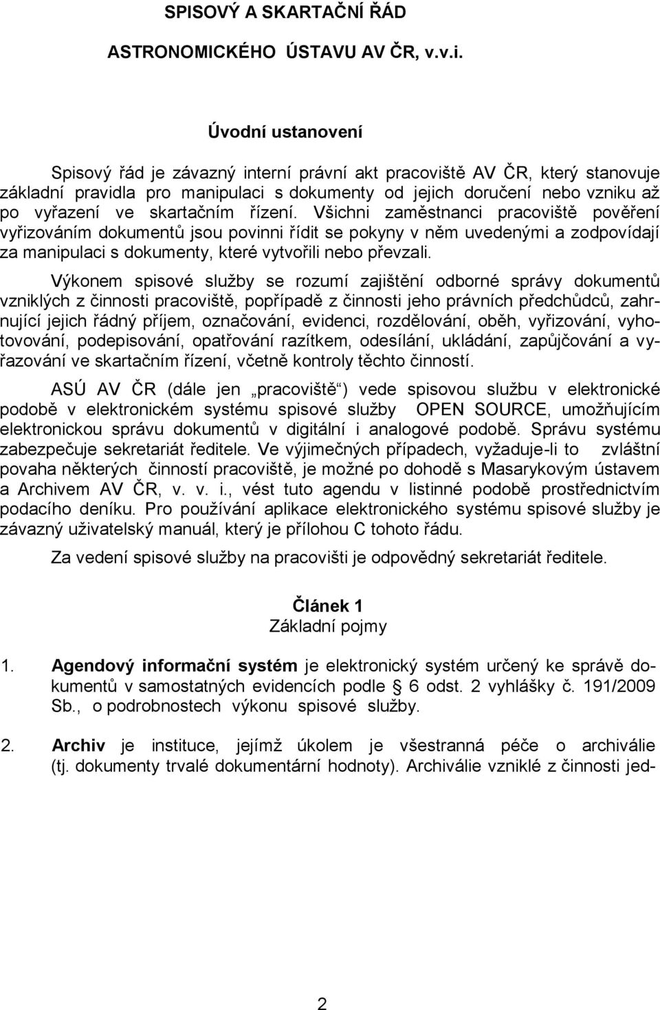 řízení. Všichni zaměstnanci pracoviště pověření vyřizováním dokumentů jsou povinni řídit se pokyny v něm uvedenými a zodpovídají za manipulaci s dokumenty, které vytvořili nebo převzali.