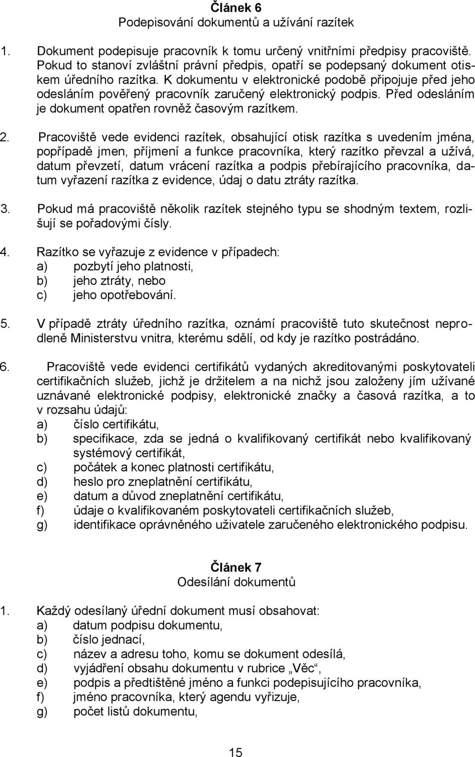 K dokumentu v elektronické podobě připojuje před jeho odesláním pověřený pracovník zaručený elektronický podpis. Před odesláním je dokument opatřen rovněž časovým razítkem. 2.