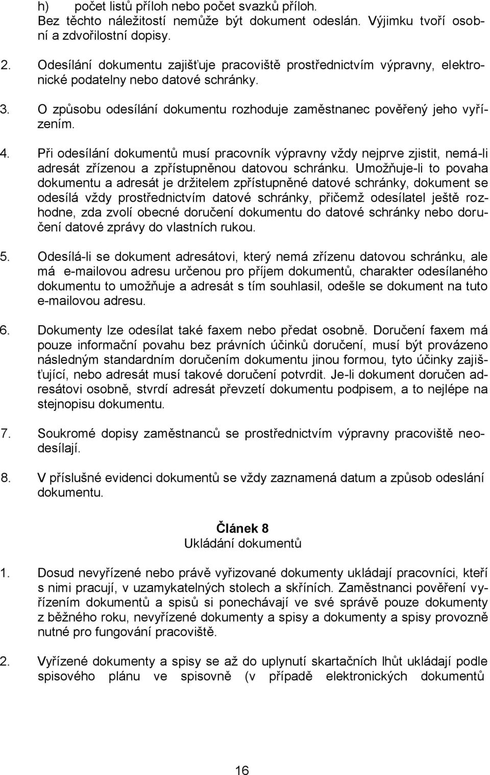 Při odesílání dokumentů musí pracovník výpravny vždy nejprve zjistit, nemá-li adresát zřízenou a zpřístupněnou datovou schránku.