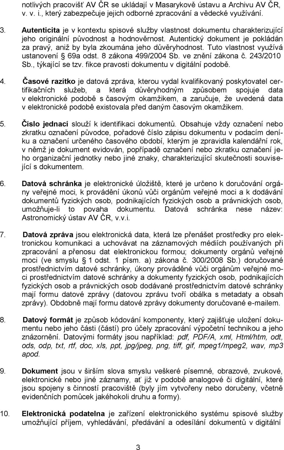 Autentický dokument je pokládán za pravý, aniž by byla zkoumána jeho důvěryhodnost. Tuto vlastnost využívá ustanovení 69a odst. 8 zákona 499/2004 Sb. ve znění zákona č. 243/2010 Sb., týkající se tzv.